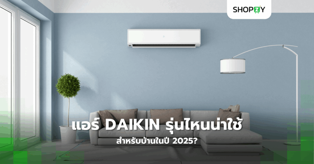 แอร์ Daikin รุ่นไหนน่าใช้สำหรับบ้านในปี 2025?