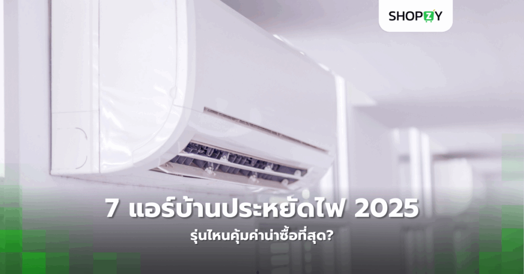 7 แอร์บ้านประหยัดไฟ 2025 รุ่นไหนคุ้มค่าน่าซื้อที่สุด?