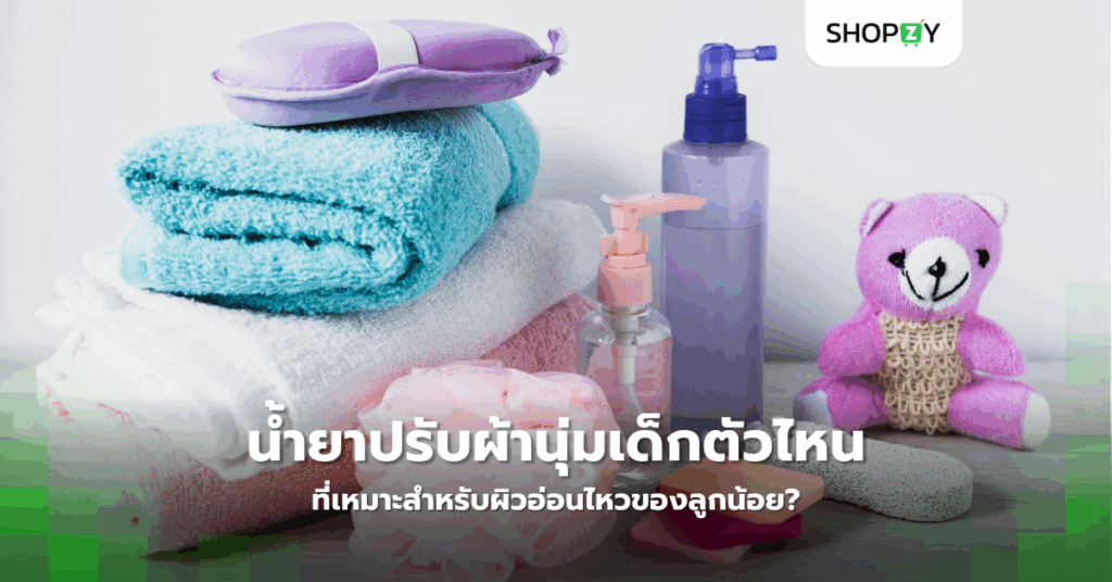 น้ำยาปรับผ้านุ่มเด็กตัวไหนที่เหมาะสำหรับผิวอ่อนไหวของลูกน้อย?