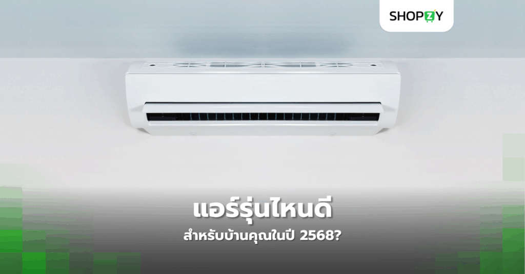 แอร์รุ่นไหนดีสำหรับบ้านคุณในปี 2568?