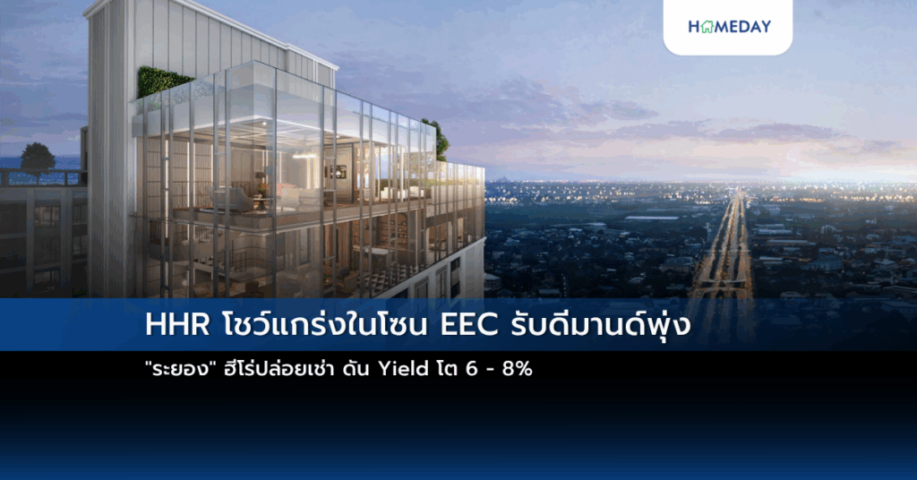 Hhr โชว์แกร่งในโซน Eec รับดีมานด์พุ่ง “ระยอง” ฮีโร่ปล่อยเช่า ดัน Yield โต 6 – 8%