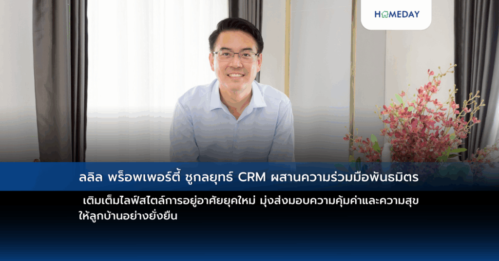 ลลิล พร็อพเพอร์ตี้ ชูกลยุทธ์ Crm ผสานความร่วมมือพันธมิตร เติมเต็มไลฟ์สไตล์การอยู่อาศัยยุคใหม่ มุ่งส่งมอบความคุ้มค่าและความสุข ให้ลูกบ้านอย่างยั่งยืน