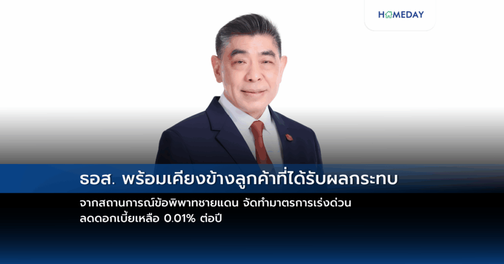 ธอส. พร้อมเคียงข้างลูกค้าที่ได้รับผลกระทบจากสถานการณ์ข้อพิพาทชายแดน จัดทำมาตรการเร่งด่วน ลดดอกเบี้ยเหลือ 0.01% ต่อปี