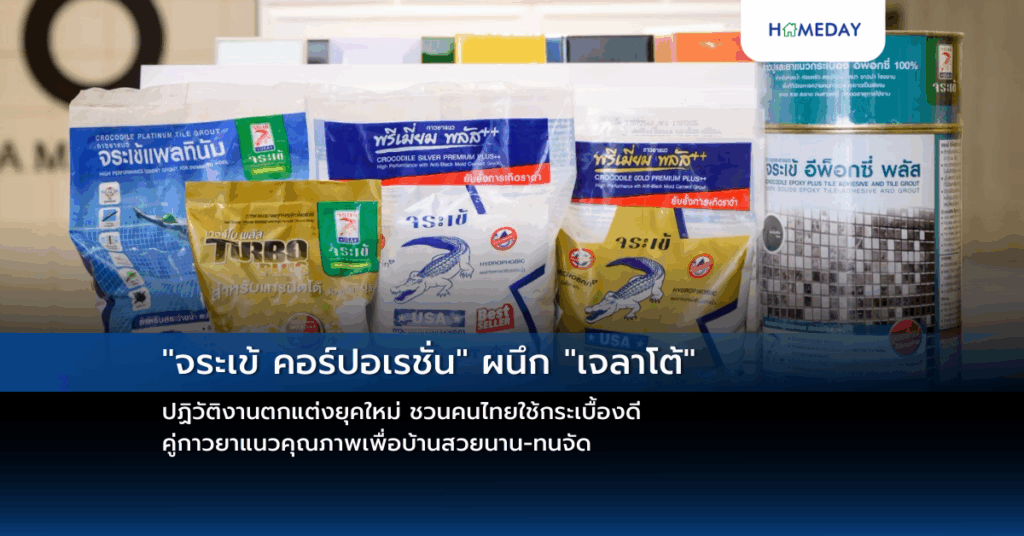 “จระเข้ คอร์ปอเรชั่น” ผนึก “เจลาโต้” ปฏิวัติงานตกแต่งยุคใหม่ ชวนคนไทยใช้กระเบื้องดี คู่กาวยาแนวคุณภาพเพื่อบ้านสวยนาน ทนจัด