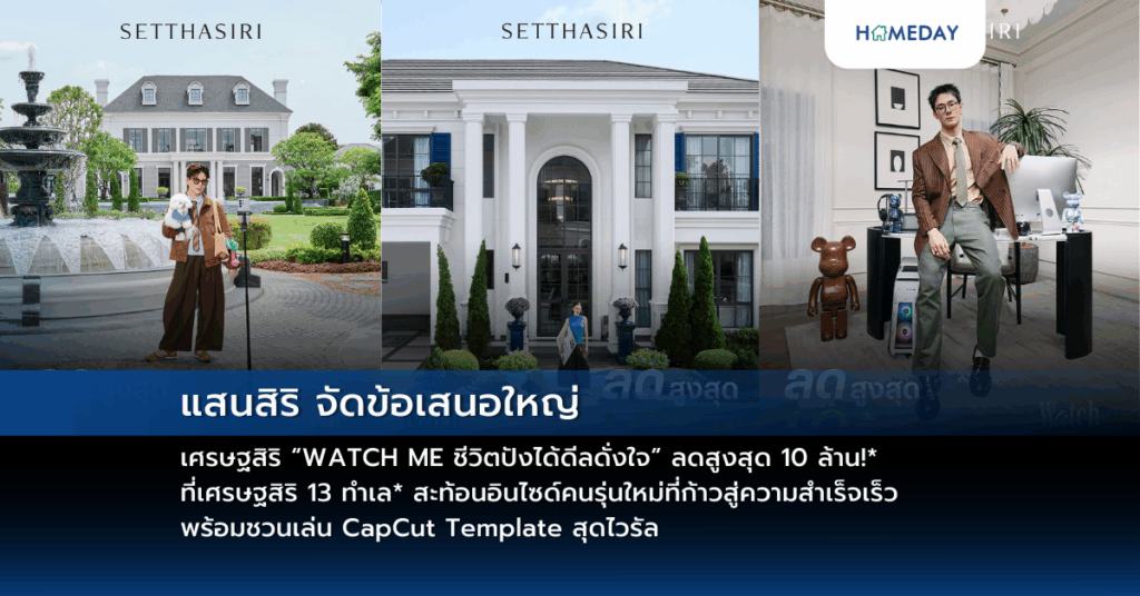 แสนสิริ จัดข้อเสนอใหญ่ เศรษฐสิริ “watch Me ชีวิตปังได้ดีลดั่งใจ” ลดสูงสุด 10 ล้าน!* ที่เศรษฐสิริ 13 ทำเล* สะท้อนอินไซด์คนรุ่นใหม่ที่ก้าวสู่ความสำเร็จเร็ว พร้อมชวนเล่น Capcut Template สุดไวรัล