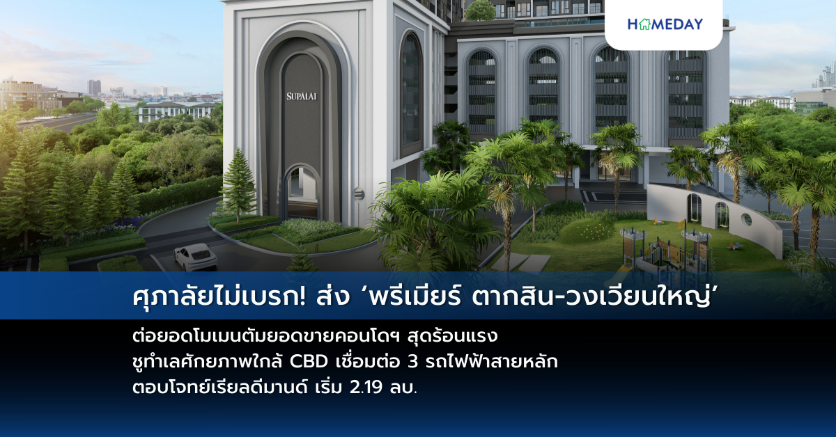 ศุภาลัยไม่เบรก! ส่ง ‘พรีเมียร์ ตากสิน วงเวียนใหญ่’ ต่อยอดโมเมนตัมยอดขายคอนโดฯ สุดร้อนแรง ชูทำเลศักยภาพใกล้ Cbd เชื่อมต่อ 3 รถไฟฟ้าสายหลัก ตอบโจทย์เรียลดีมานด์ เริ่ม 2.19 ลบ.