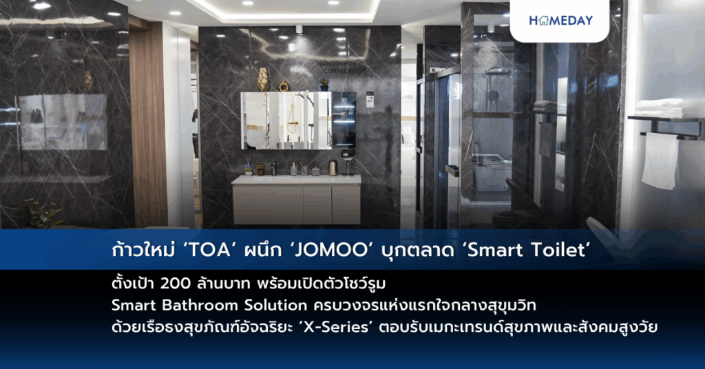 ก้าวใหม่ ‘toa’ ผนึก ‘jomoo’ บุกตลาด ‘smart Toilet’ ตั้งเป้า 200 ล้านบาท พร้อมเปิดตัวโชว์รูม Smart Bathroom Solution ครบวงจรแห่งแรกใจกลางสุขุมวิท ด้วยเรือธงสุขภัณฑ์อัจฉริยะ ‘x Series’ ตอบรับเมกะเทรนด์สุขภาพและสังคมสูงวัย