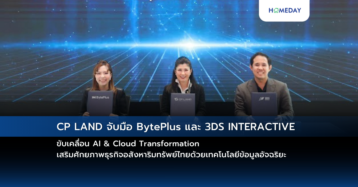 Cp Land จับมือ Byteplus และ 3ds Interactive ขับเคลื่อน Ai & Cloud Transformation เสริมศักยภาพธุรกิจอสังหาริมทรัพย์ไทยด้วยเทคโนโลยีข้อมูลอัจฉริยะ