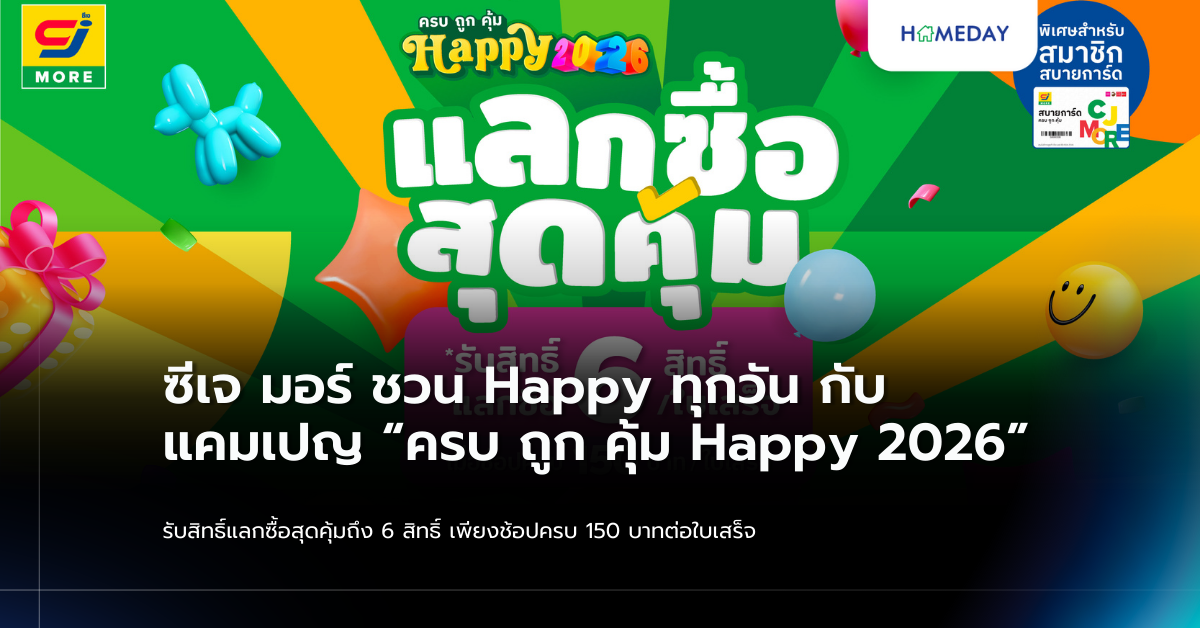 ซีเจ มอร์ ชวน Happy ทุกวัน กับแคมเปญ “ครบ ถูก คุ้ม Happy 2026” รับสิทธิ์แลกซื้อสุดคุ้มถึง 6 สิทธิ์ เพียงช้อปครบ 150 บาทต่อใบเสร็จ