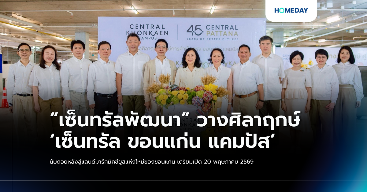 “เซ็นทรัลพัฒนา” วางศิลาฤกษ์ ‘เซ็นทรัล ขอนแก่น แคมปัส’ นับถอยหลังสู่แลนด์มาร์กมิกซ์ยูสแห่งใหม่ของขอนแก่น เตรียมเปิด 20 พฤษภาคม 2569